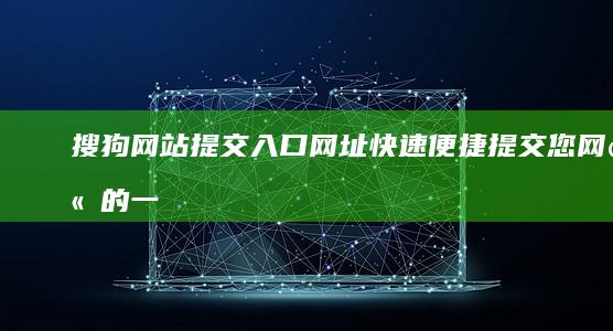 搜狗网站提交入口网址：快速便捷提交您网站的一站式平台